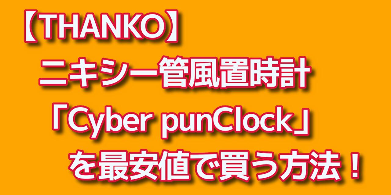 THANKO】ニキシー管風置時計「Cyber punClock」を最安値で買う方法！ | ドノるるワーク【donoruru work】